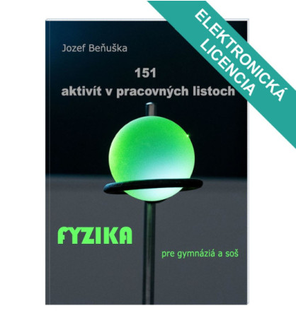 151 AKTIVÍT v pracovných listoch. Fyzika pre gymnáziá a SOŠ: 1-ročná licencia pre učiteľa